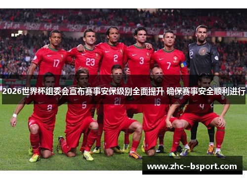 2026世界杯组委会宣布赛事安保级别全面提升 确保赛事安全顺利进行 2026世界杯组委会宣布赛事安保级别全面提升 确保赛事安全顺利进行