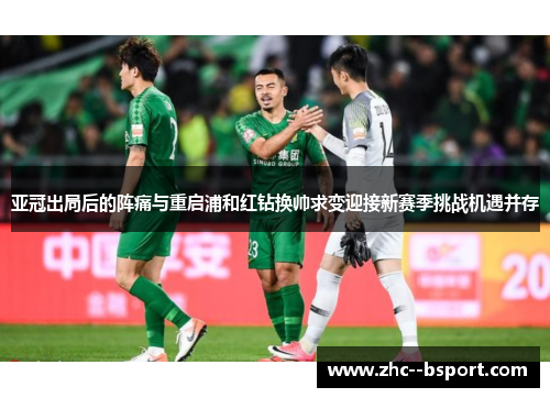 亚冠出局后的阵痛与重启浦和红钻换帅求变迎接新赛季挑战机遇并存