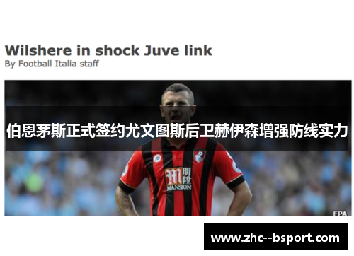 伯恩茅斯正式签约尤文图斯后卫赫伊森增强防线实力