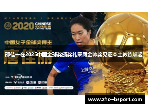 邵佳一在2025中国金球奖颁奖礼荣膺金帅奖见证本土教练崛起 邵佳一在2025中国金球奖颁奖礼荣膺金帅奖见证本土教练崛起