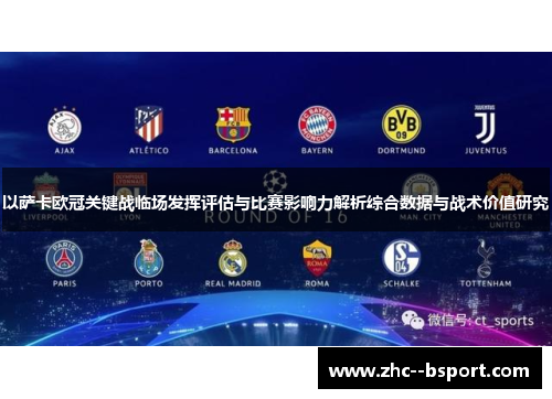 以萨卡欧冠关键战临场发挥评估与比赛影响力解析综合数据与战术价值研究 以萨卡欧冠关键战临场发挥评估与比赛影响力解析综合数据与战术价值研究