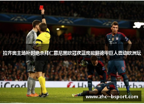 拉齐奥主场补时绝杀拜仁慕尼黑欧冠夜蓝鹰掀翻德甲巨人震动欧洲坛