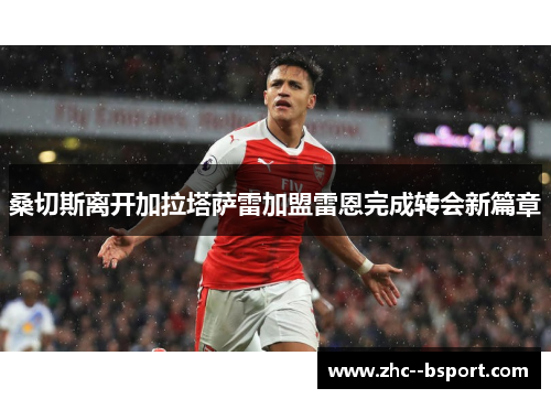 桑切斯离开加拉塔萨雷加盟雷恩完成转会新篇章